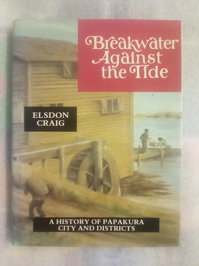 Breakwater Against the Tide - A History of Papakura City and Districts