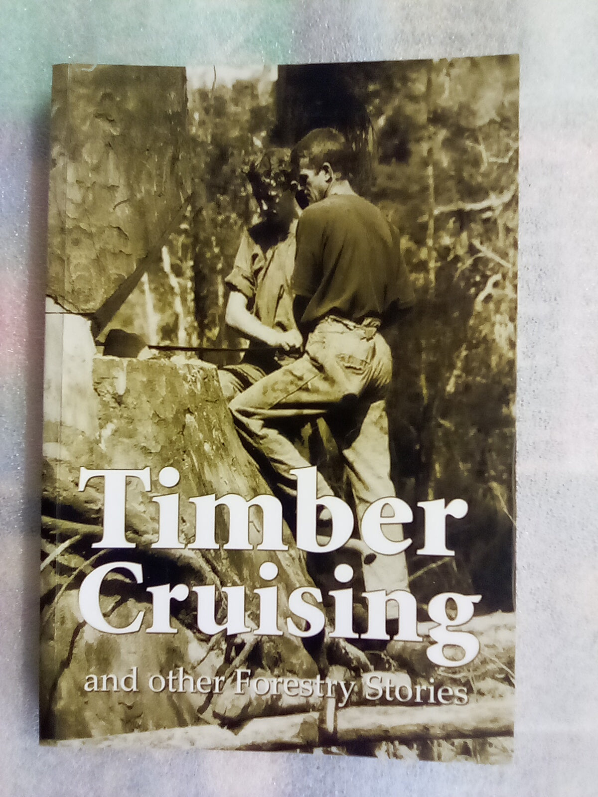 Timber Cruising and Other Forestry Stories Edited by Denis Harris